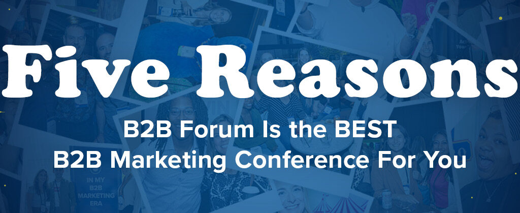5 Reasons B2B Forum Is the Best B2B Marketing Conference for You